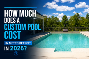 How Much Does a Custom Pool Cost in Metro Detroit in 2026?